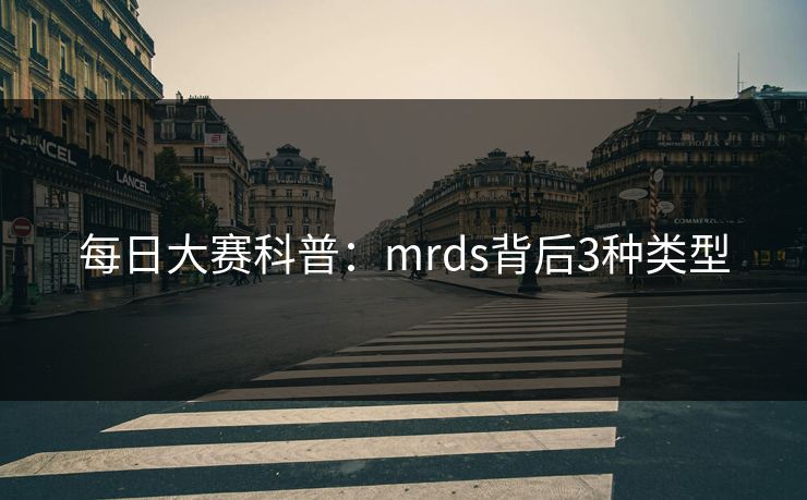 每日大赛科普:mrds背后3种类型 每日大赛科普:mrds背后3种类型